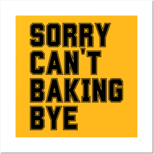 Sorry Can't Baking Bye Posters and Art